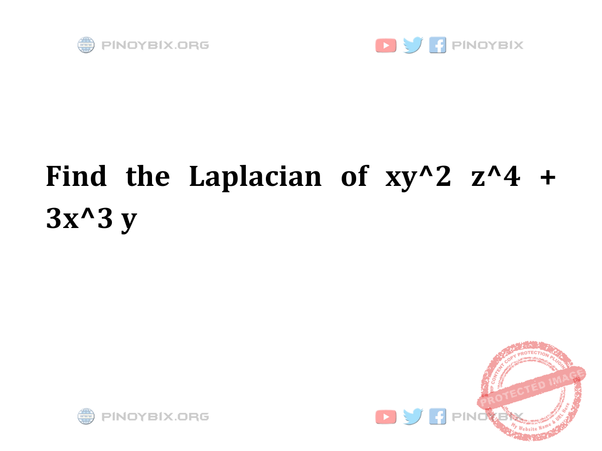 Solution: Find the Laplacian of xy^2 z^4 + 3x^3 y